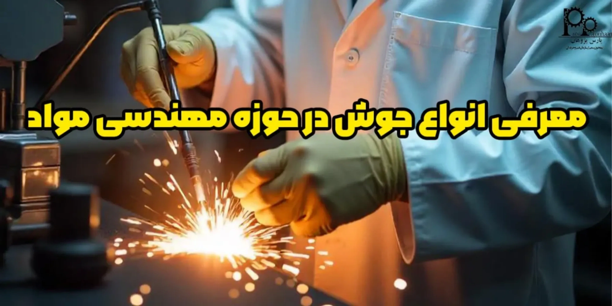 معرفی انواع جوش در حوزه مهندسی مواد